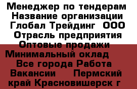 Менеджер по тендерам › Название организации ­ Глобал Трейдинг, ООО › Отрасль предприятия ­ Оптовые продажи › Минимальный оклад ­ 1 - Все города Работа » Вакансии   . Пермский край,Красновишерск г.